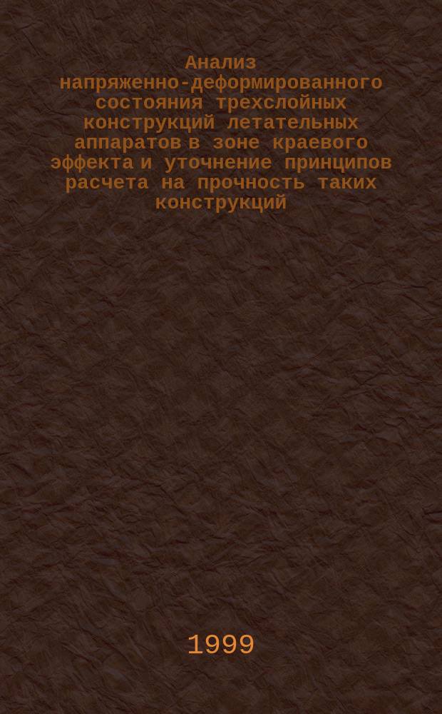 Анализ напряженно-деформированного состояния трехслойных конструкций летательных аппаратов в зоне краевого эффекта и уточнение принципов расчета на прочность таких конструкций : Автореф. дис. на соиск. учен. степ. к.т.н. : Спец. 01.02.06