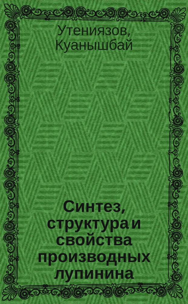 Синтез, структура и свойства производных лупинина : Автореф. дис. на соиск. учен. степ. д.х.н. : Спец. 02.00.10