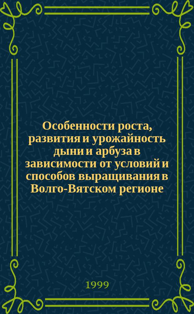 Особенности роста, развития и урожайность дыни и арбуза в зависимости от условий и способов выращивания в Волго-Вятском регионе : Автореф. дис. на соиск. учен. степ. к.с.-х.н. : Спец. 06.01.06