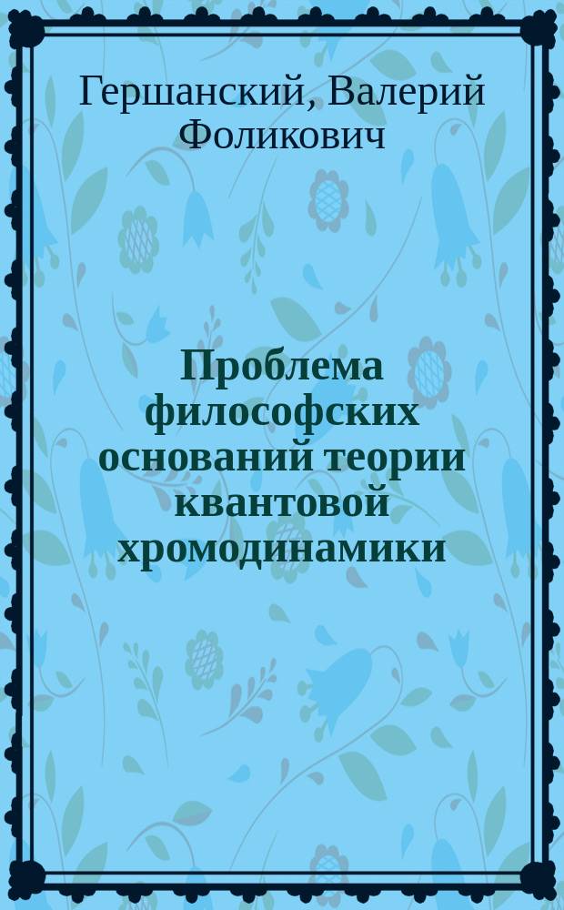 Проблема философских оснований теории квантовой хромодинамики : Автореф. дис. на соиск. учен. степ. к.филос.н. : Спец. 09.00.08
