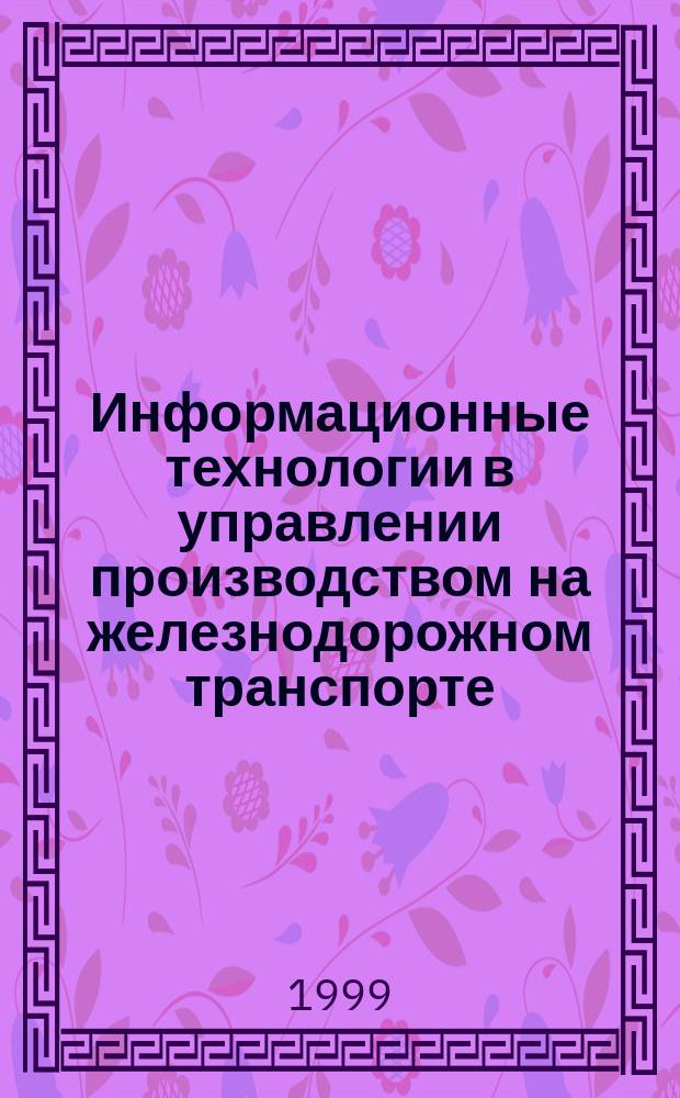Информационные технологии в управлении производством на железнодорожном транспорте : Дис. на соиск. учен. степ. к.т.н. в форме науч. докл. : Спец. 05.13.16
