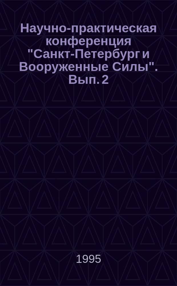 Научно-практическая конференция "Санкт-Петербург и Вооруженные Силы". Вып. 2