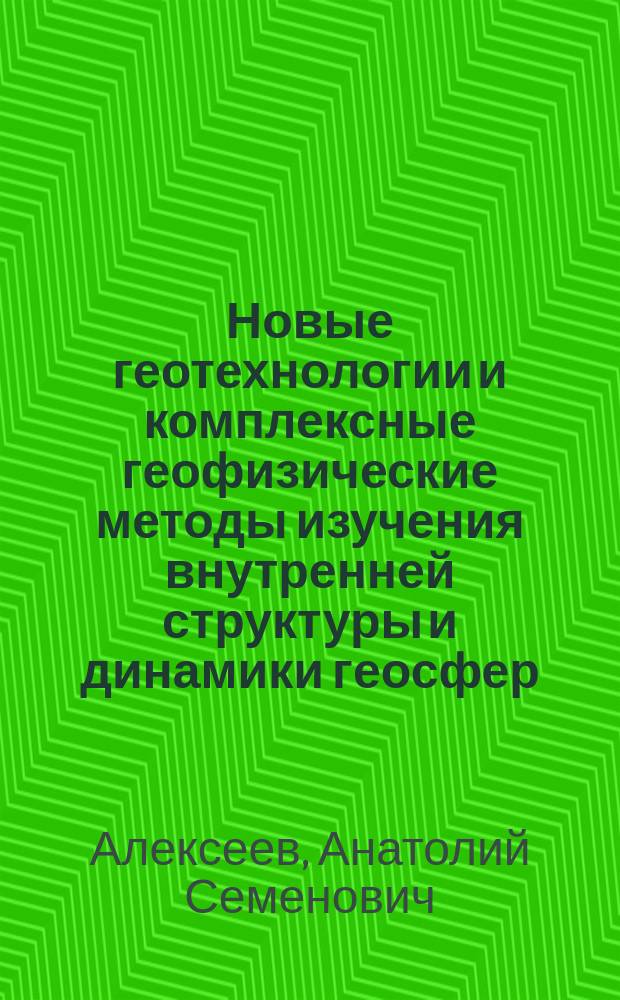 Новые геотехнологии и комплексные геофизические методы изучения внутренней структуры и динамики геосфер : Вибрац. геотехнологии