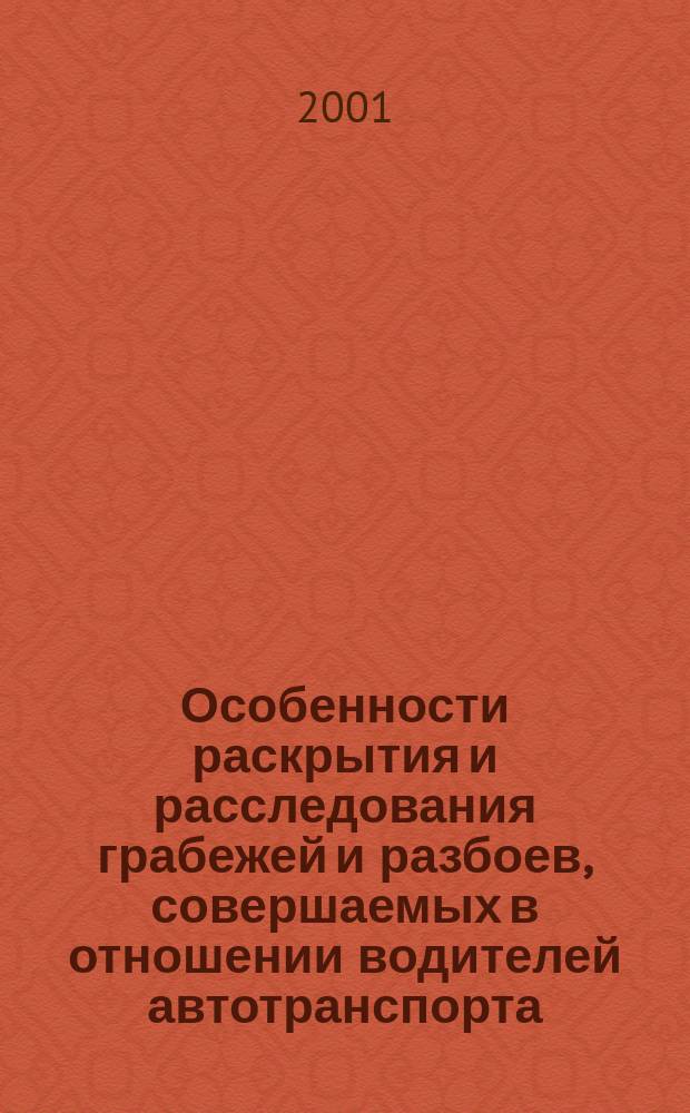 Особенности раскрытия и расследования грабежей и разбоев, совершаемых в отношении водителей автотранспорта : Учеб. пособие для образоват. учреждений МВД России юрид. профиля