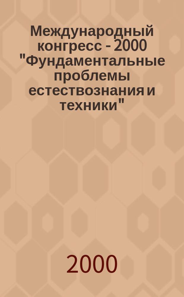 Международный конгресс - 2000 "Фундаментальные проблемы естествознания и техники"