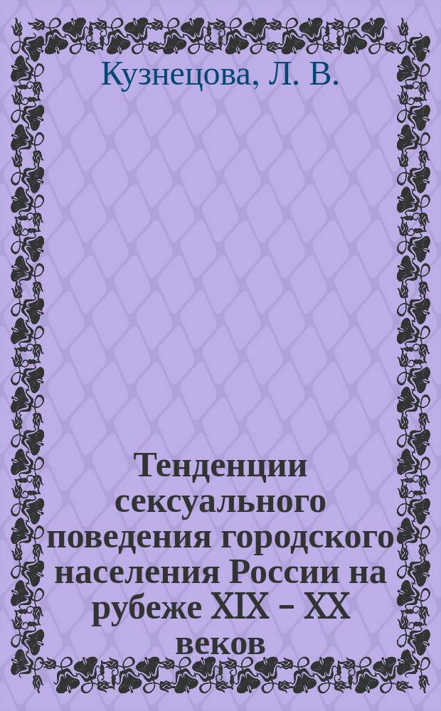 Тенденции сексуального поведения городского населения России на рубеже XIX - XX веков : Автореф. дис. на соиск. учен. степ. кандидата наук : 22.00.01