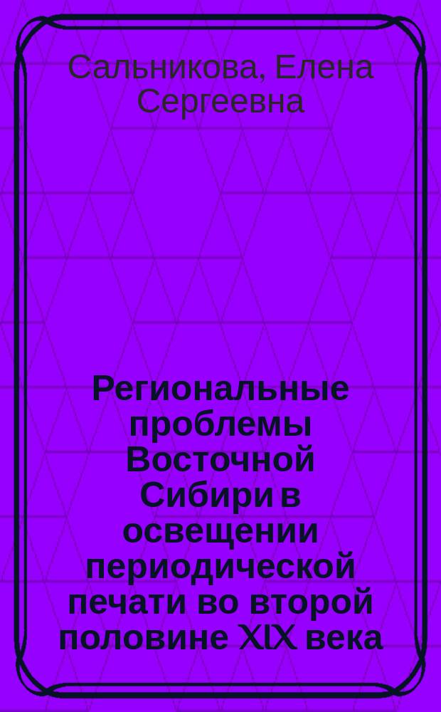 Региональные проблемы Восточной Сибири в освещении периодической печати во второй половине XIX века : Автореф. дис. на соиск. учен. степ. к.ист.н. : Спец. 07.00.02