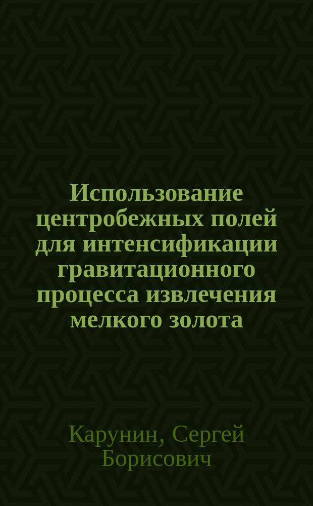 Использование центробежных полей для интенсификации гравитационного процесса извлечения мелкого золота : Автореф. дис. на соиск. учен. степ. к.т.н. : Спец. 05.15.11