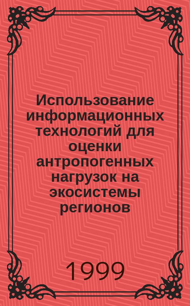 Использование информационных технологий для оценки антропогенных нагрузок на экосистемы регионов : Автореф. дис. на соиск. учен. степ. д.г.н. : Спец. 11.00.11