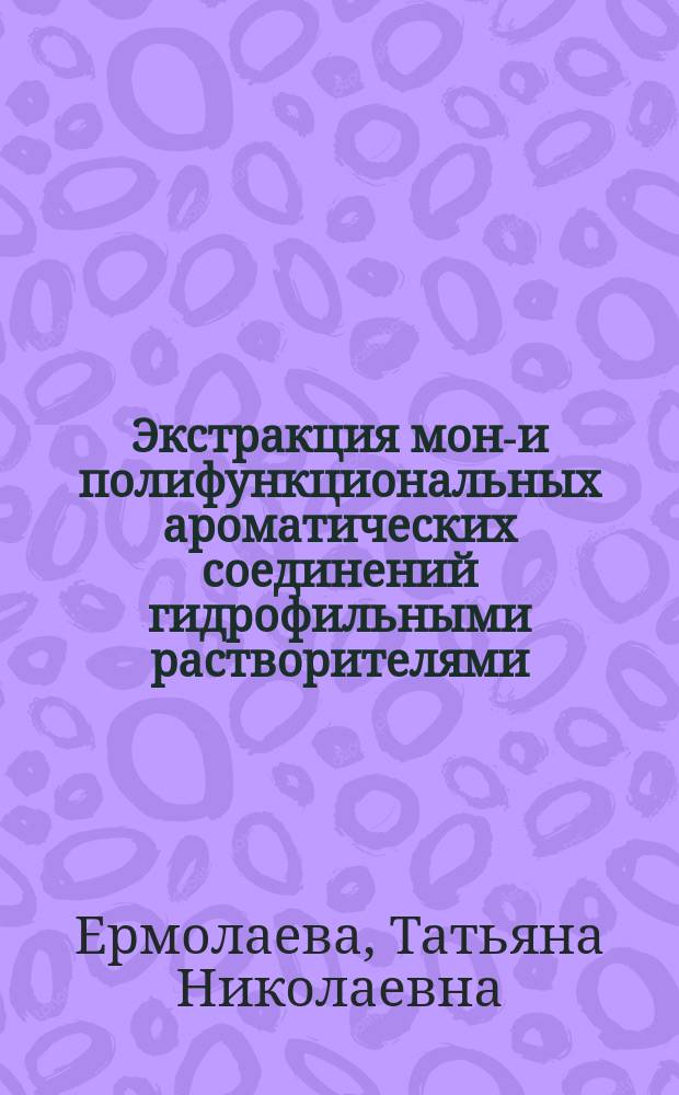 Экстракция моно- и полифункциональных ароматических соединений гидрофильными растворителями - общие закономерности и электрохимический анализ неводных концентратов : Автореф. дис. на соиск. учен. степ. д.х.н. : Спец. 02.00.02
