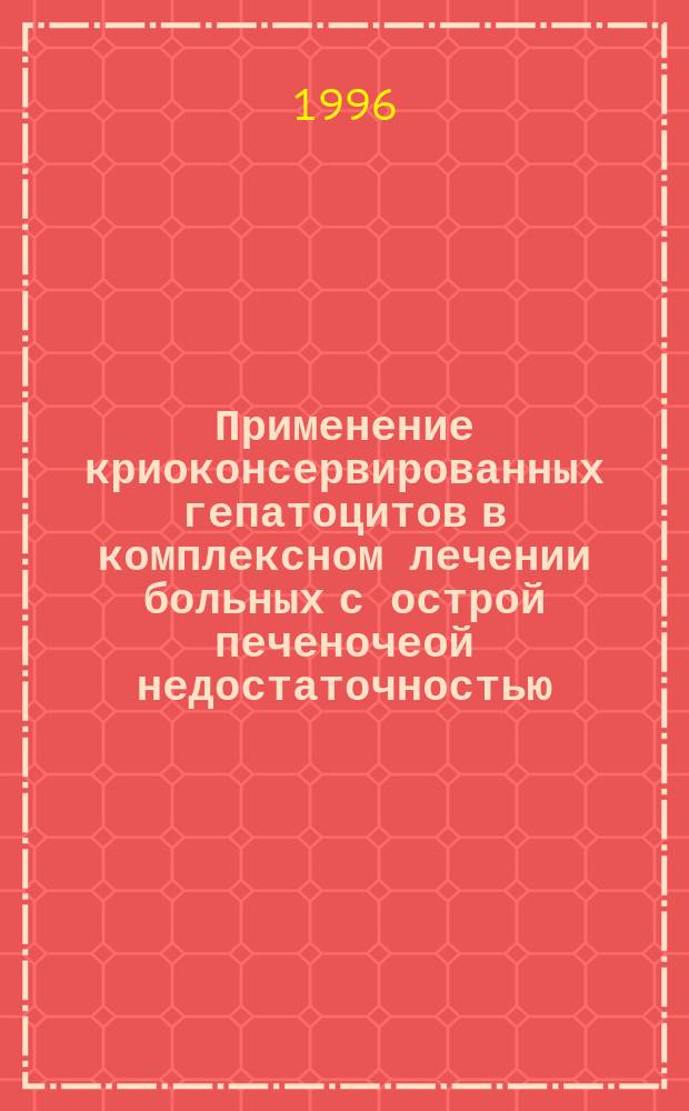 Применение криоконсервированных гепатоцитов в комплексном лечении больных с острой печеночеой недостаточностью : (Клин.-эксперим. исслед.) : Автореф. дис. на соиск. учен. степ. к.м.н. : Спец. 14.00.37