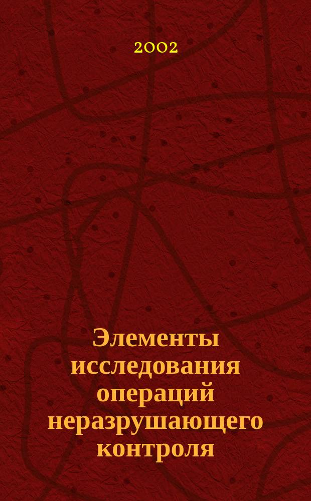 Элементы исследования операций неразрушающего контроля : Учеб. пособие : Для вузов по направлению 653700- "Приборостроению" спец. 190200- "Приборы и методы контроля качества и диагностики"