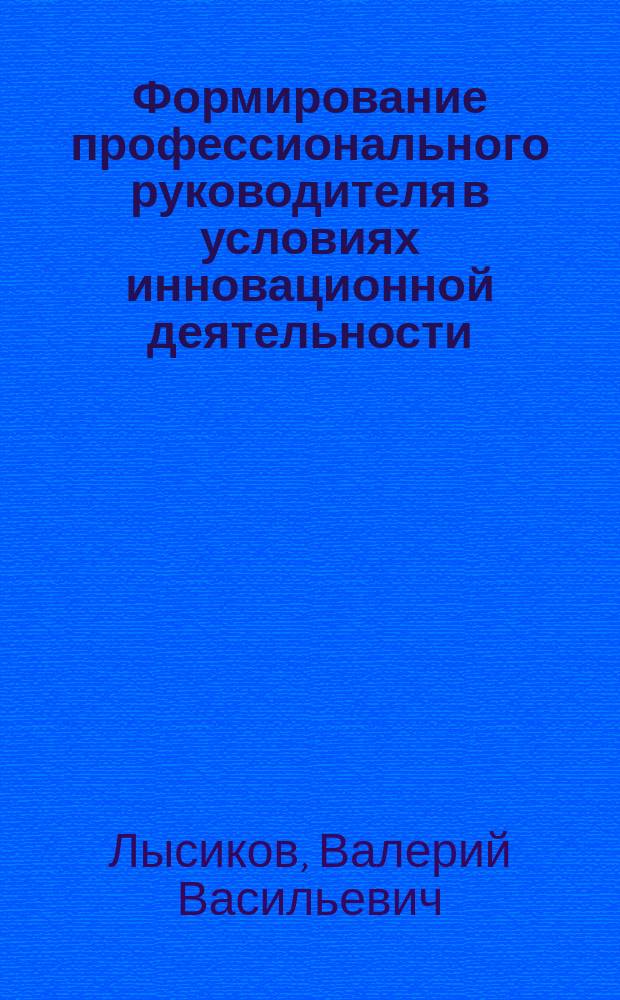 Формирование профессионального руководителя в условиях инновационной деятельности : (Социол. исслед.) : Автореф. дис. на соиск. учен. степ. д.социол.н. : Спец. 22.00.06