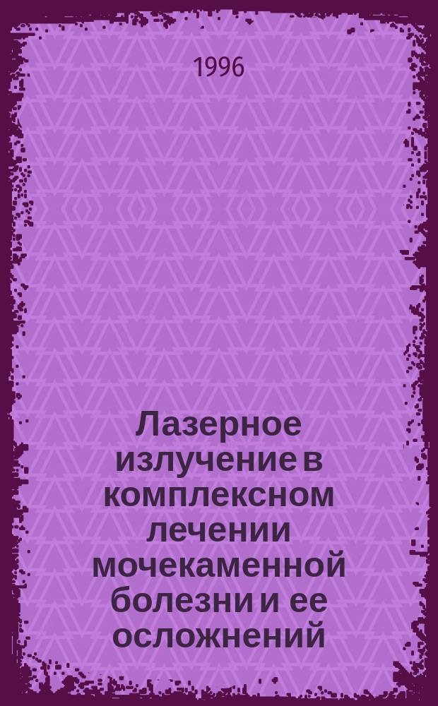 Лазерное излучение в комплексном лечении мочекаменной болезни и ее осложнений : (Эксперим.-клинич. исслед.) : Автореф. дис. на соиск. учен. степ. д.м.н. : Спец. 14.00.40