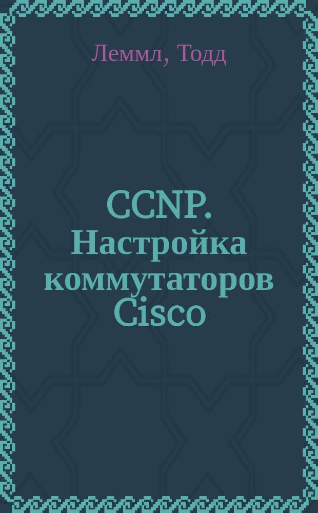 CCNP. Настройка коммутаторов Cisco : Экзамен 640-504 : Учеб. рук. : Пер. с англ.