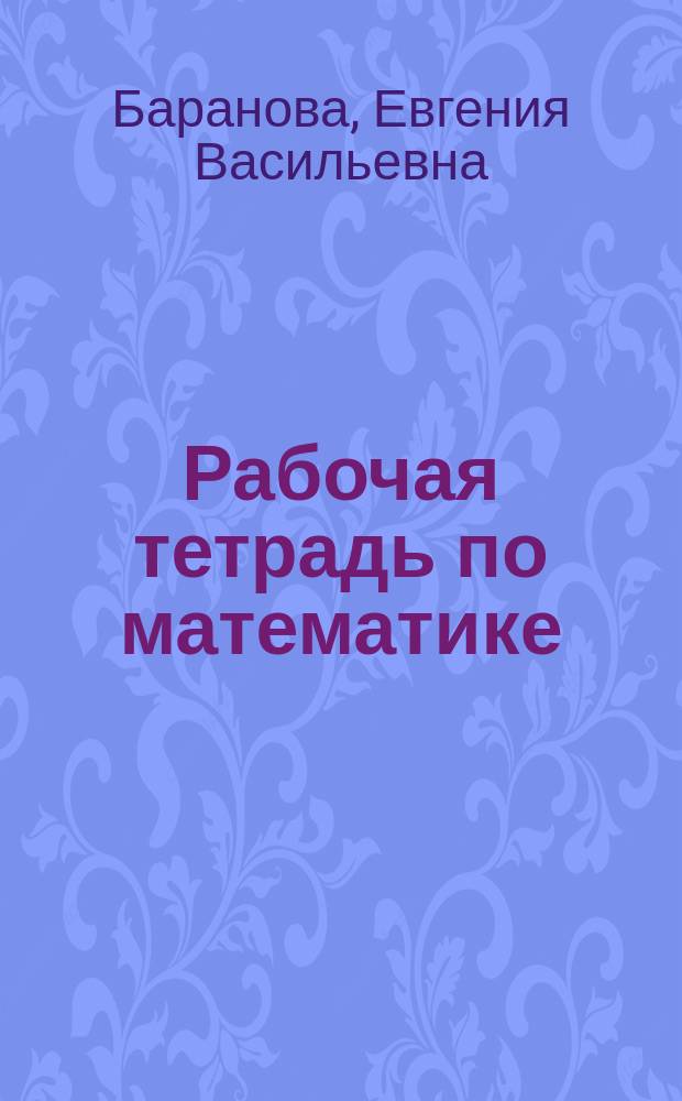 Рабочая тетрадь по математике : 5 кл. : К учеб. И. В. Барановой, З. Г. Борчуговой "Математика. 5 кл."