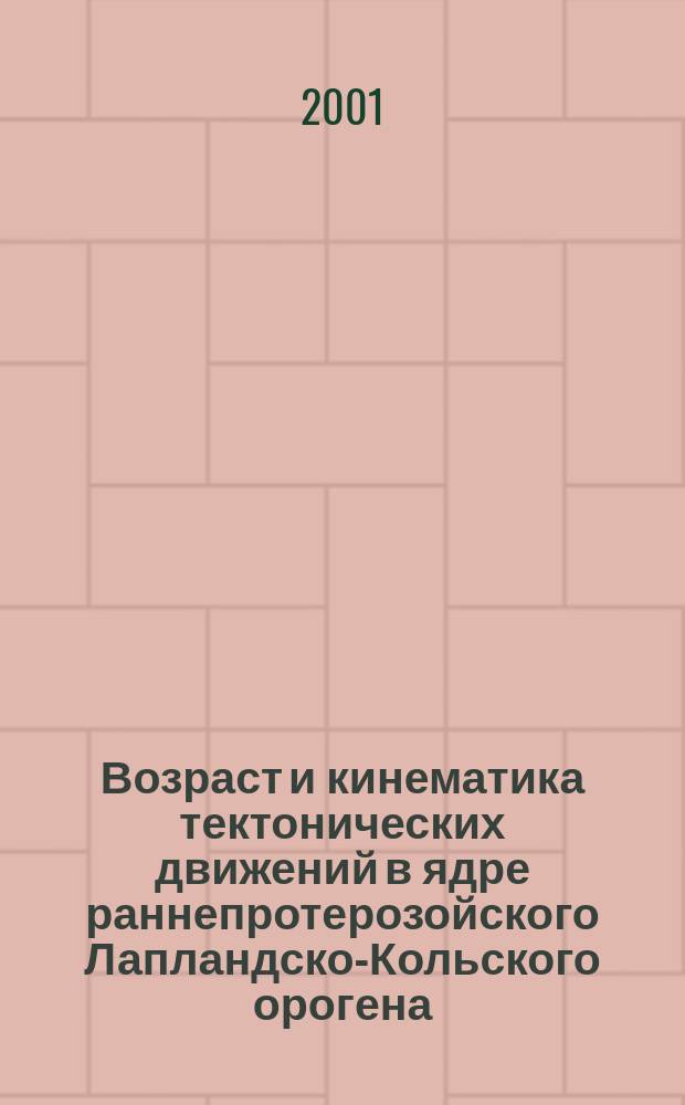 Возраст и кинематика тектонических движений в ядре раннепротерозойского Лапландско-Кольского орогена : Автореф. дис. на соиск. учен. степ. к.г.-м.н. : Спец. 25.00.01