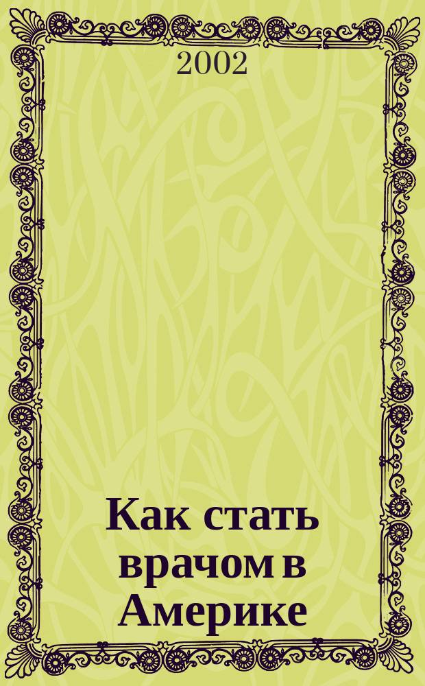Как стать врачом в Америке : (Рекомендации, основ. на лич. опыте)