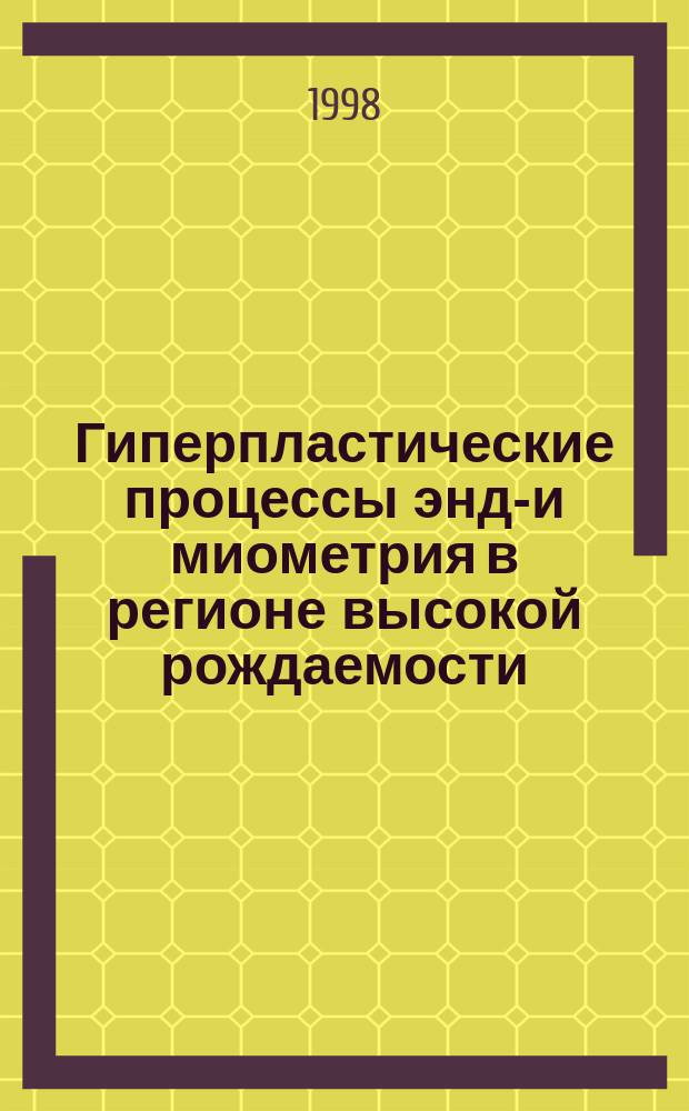 Гиперпластические процессы эндо- и миометрия в регионе высокой рождаемости : Автореф. дис. на соиск. учен. степ. к.м.н. : Спец. 14.00.01