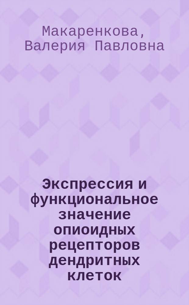 Экспрессия и функциональное значение опиоидных рецепторов дендритных клеток : Автореф. дис. на соиск. учен. степ. к.м.н. : Спец. 14.00.36 : Спец. 03.00.04