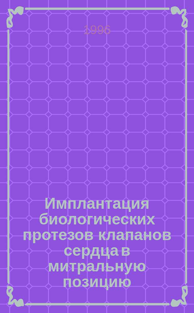 Имплантация биологических протезов клапанов сердца в митральную позицию : Автореф. дис. на соиск. учен. степ. к.м.н. : Спец. 14.00.41 : Спец. 14.00.06