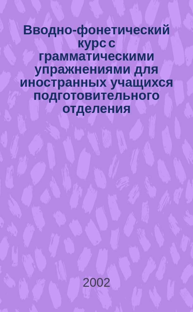 Вводно-фонетический курс с грамматическими упражнениями для иностранных учащихся подготовительного отделения