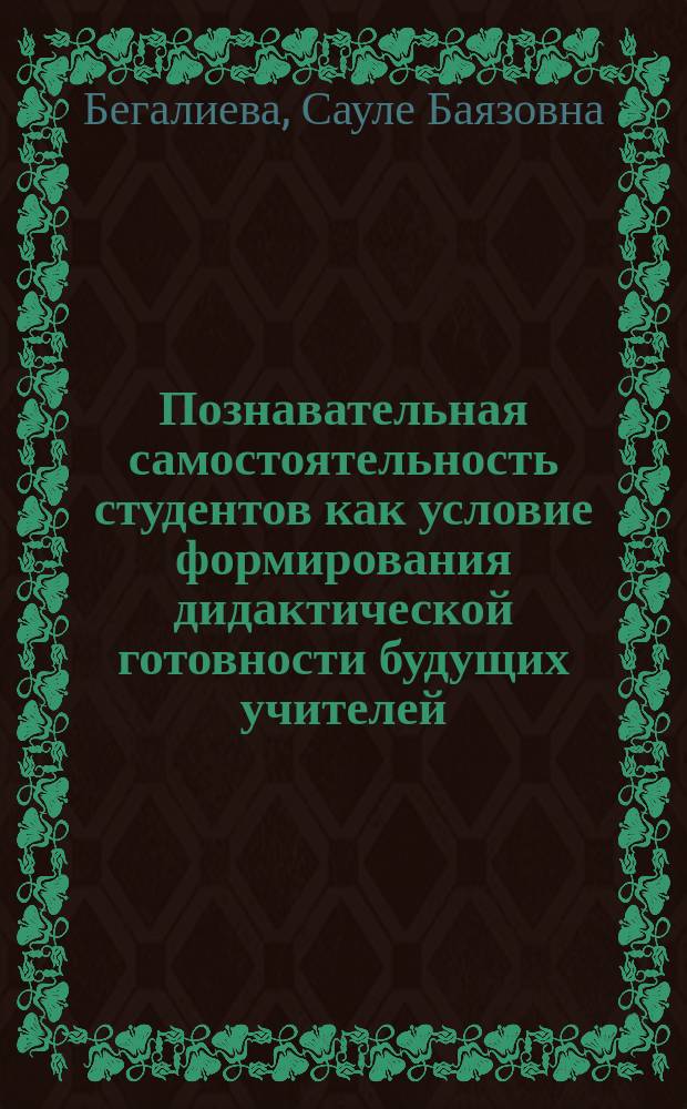 Познавательная самостоятельность студентов как условие формирования дидактической готовности будущих учителей (На прим. работы со студентами филол. фак.) : Автореф. дис. на соиск. учен. степ. к.п.н. : Спец. 13.00.01