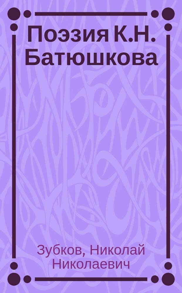 Поэзия К.Н. Батюшкова: эволюция поэтической системы и ее прижизненные книжные манифестации : Автореф. дис. на соиск. учен. степ. к.филол.н. : Спец. 10.01.01