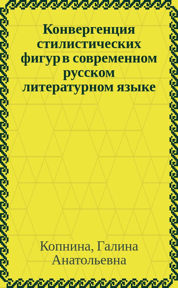 Конвергенция стилистических фигур в современном русском литературном языке : (На материале худож. и газет.-публицист. текстов) : Автореф. дис. на соиск. учен. степ. к.филол.н. : Спец. 10.02.01