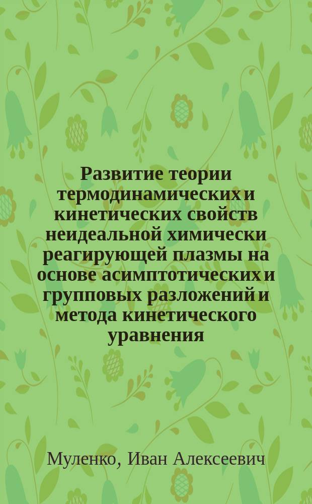 Развитие теории термодинамических и кинетических свойств неидеальной химически реагирующей плазмы на основе асимптотических и групповых разложений и метода кинетического уравнения : Автореф. дис. на соиск. учен. степ. д.ф.-м.н. : Спец. 01.04.08