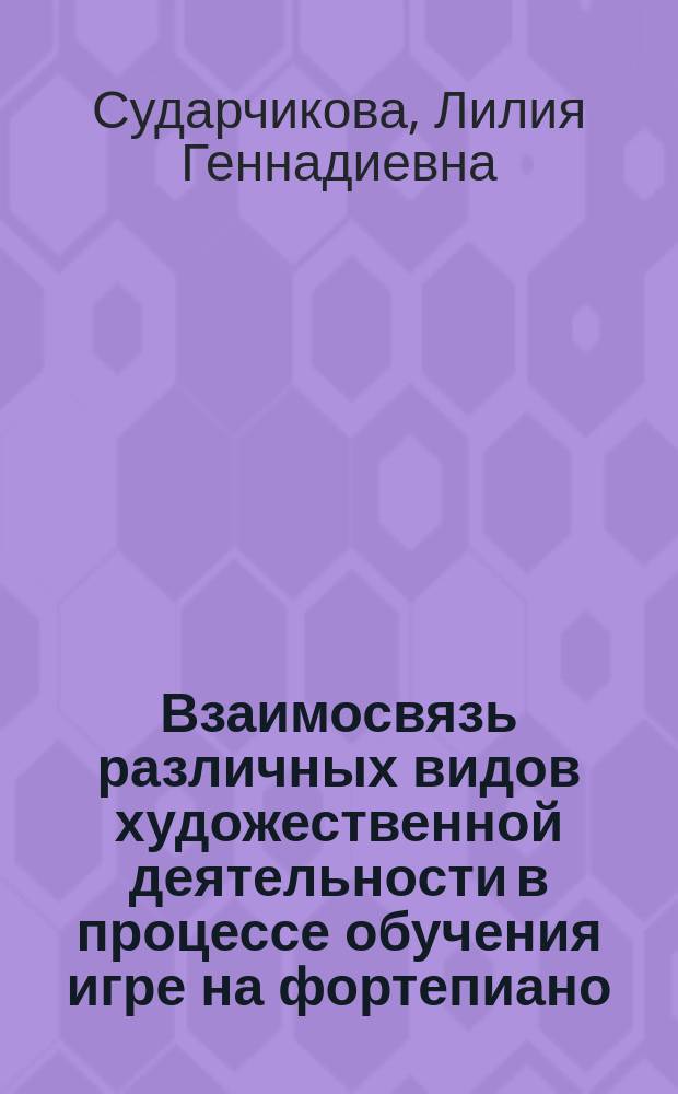 Взаимосвязь различных видов художественной деятельности в процессе обучения игре на фортепиано : (На материале учеб. занятий в дет. шк. искусств) : Автореф. дис. на соиск. учен. степ. к.п.н. : Спец. 13.00.02