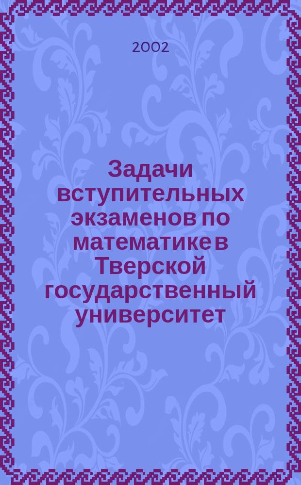 Задачи вступительных экзаменов по математике в Тверской государственный университет