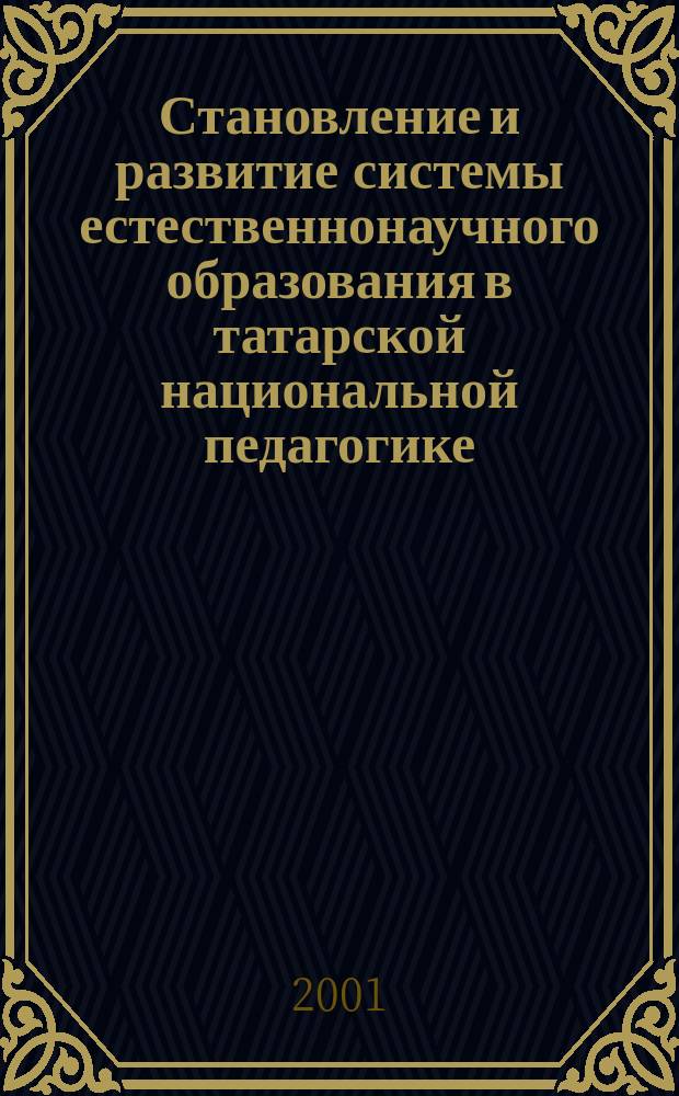 Становление и развитие системы естественнонаучного образования в татарской национальной педагогике. Кн. 2