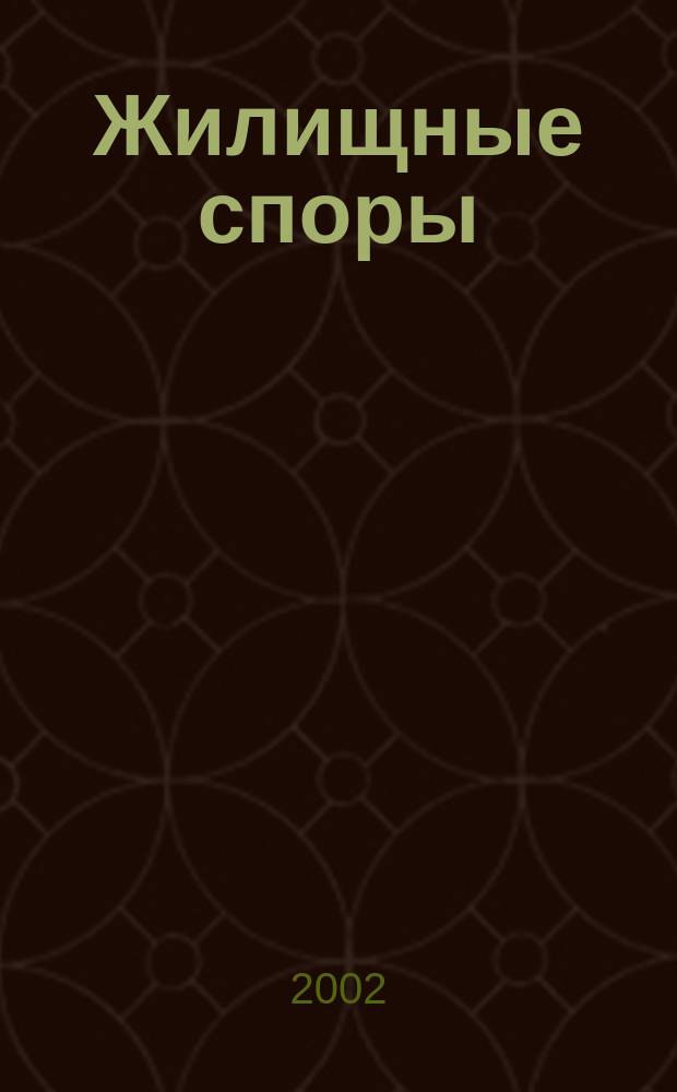 Жилищные споры : Коммент. законодательства. Адвокат. и судеб. практика. Образцы исковых заявлений и жалоб