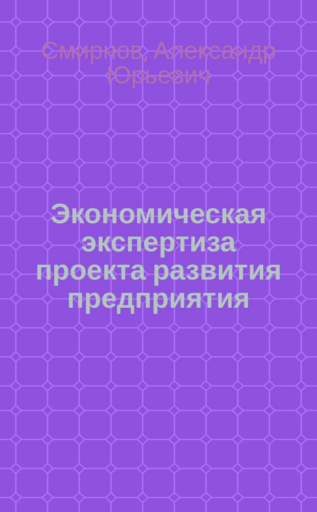Экономическая экспертиза проекта развития предприятия : Учеб. пособие