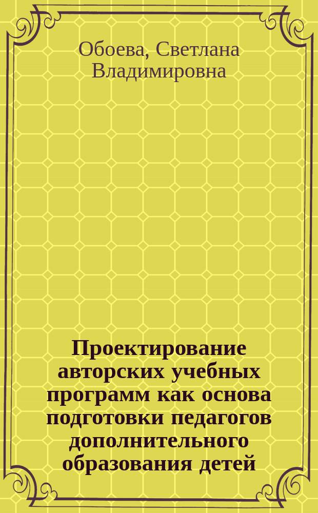 Проектирование авторских учебных программ как основа подготовки педагогов дополнительного образования детей : (Проектив. подход) : Автореф. дис. на соиск. учен. степ. к.п.н. : Спец. 13.00.01
