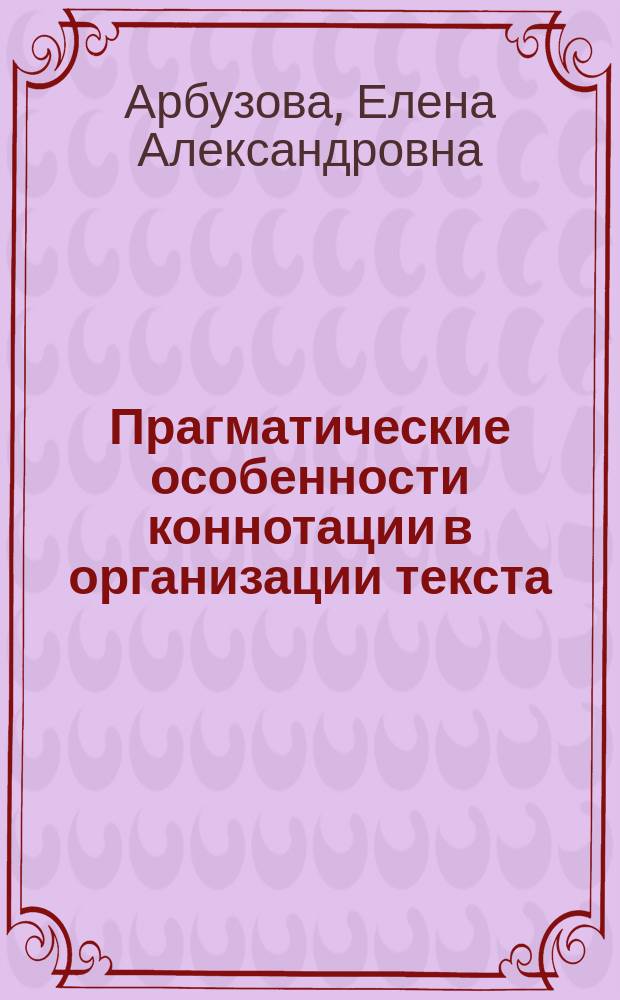 Прагматические особенности коннотации в организации текста : (На материале англ. яз.) : Автореф. дис. на соиск. учен. степ. к.филол.н. : Спец. 10.02.04