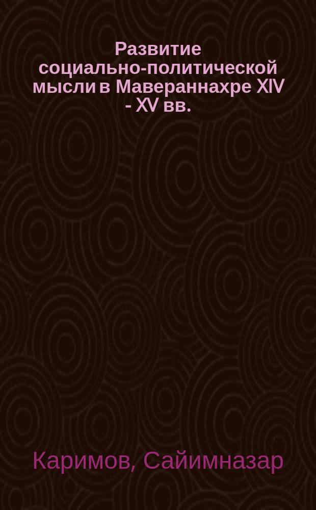 Развитие социально-политической мысли в Мавераннахре XIV - XV вв. : Автореф. дис. на соиск. учен. степ. д.филос.н. : Спец. 09.00.03