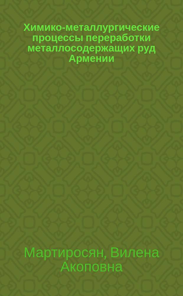 Химико-металлургические процессы переработки металлосодержащих руд Армении : Автореф. дис. на соиск. учен. степ. д.т.н. : Спец. 05.16.03