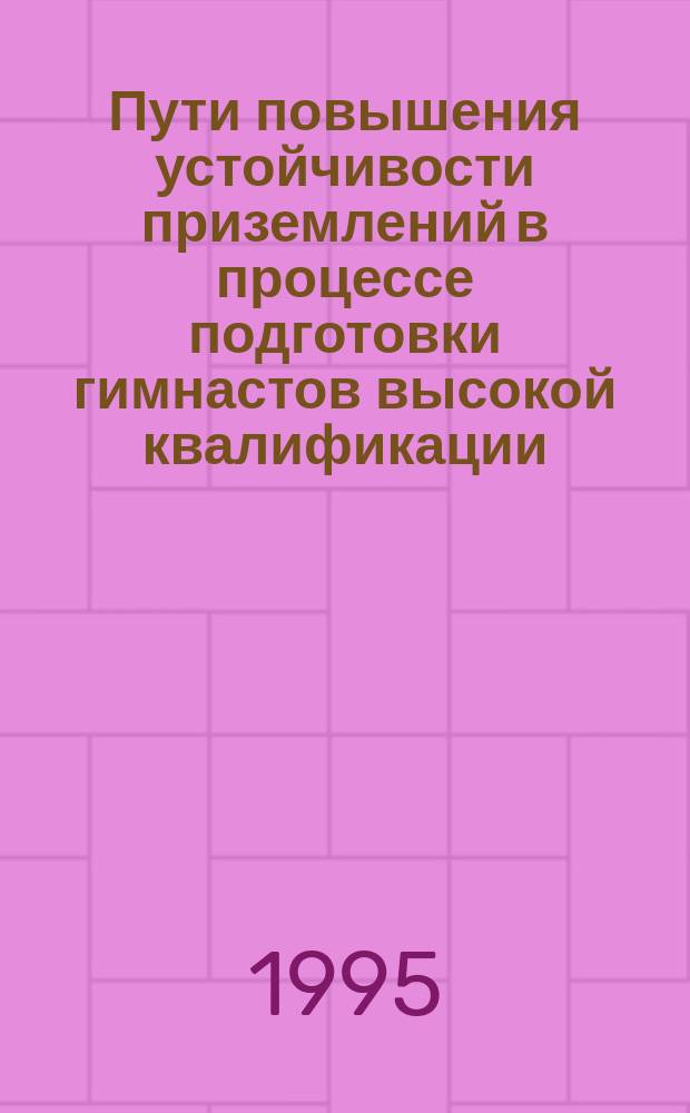 Пути повышения устойчивости приземлений в процессе подготовки гимнастов высокой квалификации : Автореф. дис. на соиск. учен. степ. к.п.н. : Спец. 13.00.04