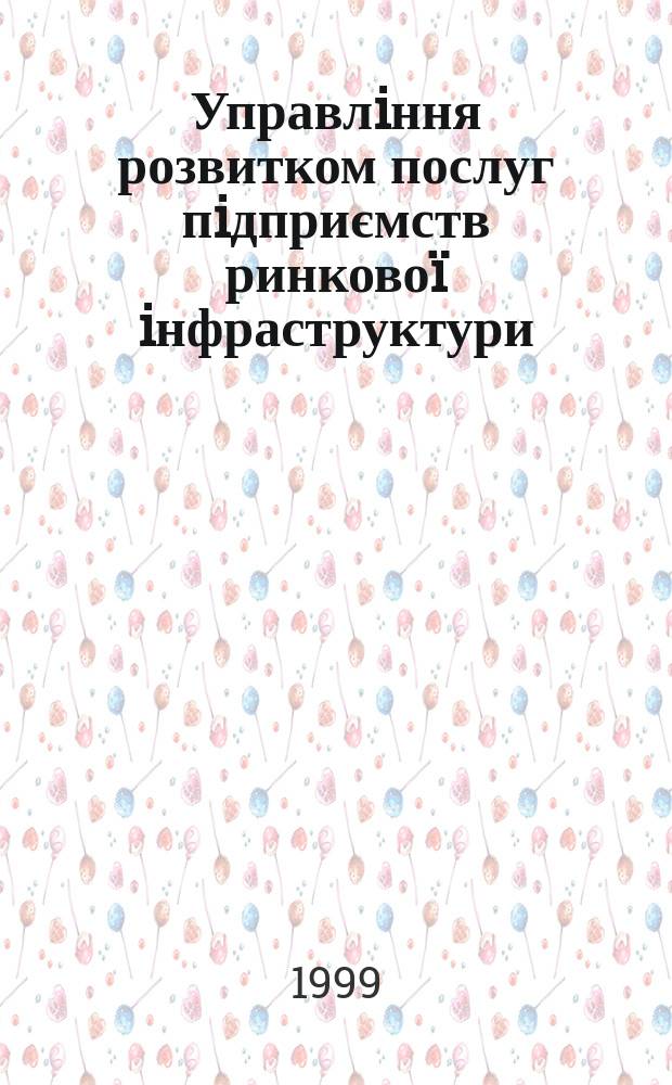 Управлiння розвитком послуг пiдприємств ринковоï iнфраструктури : (методологiчний та органiзацiйний аспекти) : Автореф. дис. на здоб. наук. ступ. д.е.н. : Спец. 08.06.02