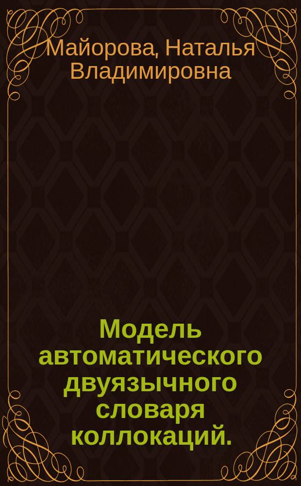 Модель автоматического двуязычного словаря коллокаций. (На материале английских и русских текстов по теоретической физике) : Автореф. дис. на соиск. учен. степ. к.филол.н. : Спец. 10.02.19