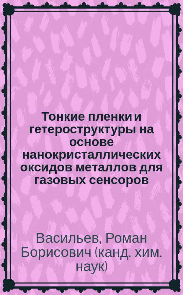 Тонкие пленки и гетероструктуры на основе нанокристаллических оксидов металлов для газовых сенсоров : Автореф. дис. на соиск. учен. степ. к.х.н. : Спец. 02.00.21