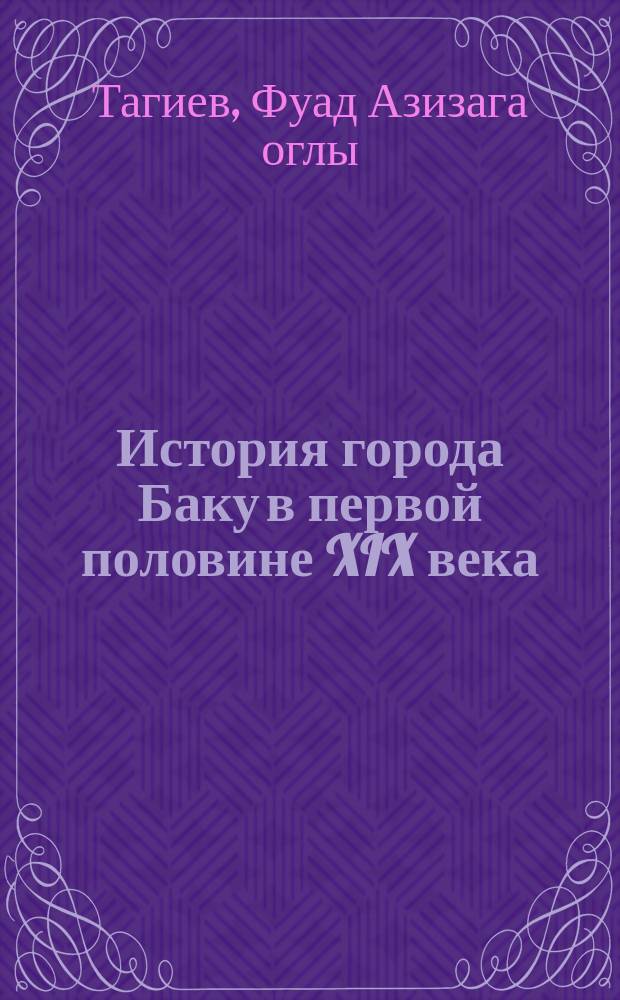 История города Баку в первой половине XIX века (1806 - 1859) : Автореф. дис. на соиск. учен. степ. к.ист.н. : Спец. 07.00.02