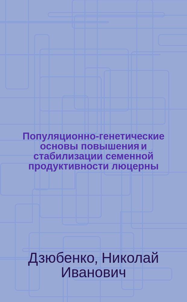 Популяционно-генетические основы повышения и стабилизации семенной продуктивности люцерны : Автореф. дис. на соиск. учен. степ. д.б.н. : Спец. 03.00.15 : Спец. 06.01.05