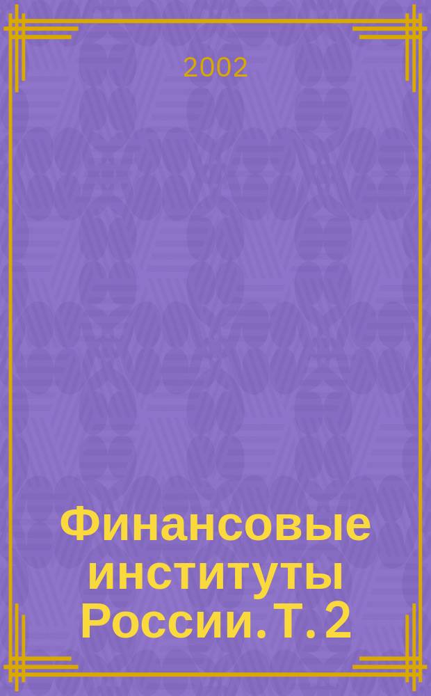 Финансовые институты России. [Т. 2] : Банки [Н-Я], биржи, аудиторские и страховые фирмы