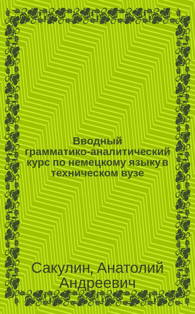 Вводный грамматико-аналитический курс по немецкому языку в техническом вузе : Учеб. пособие
