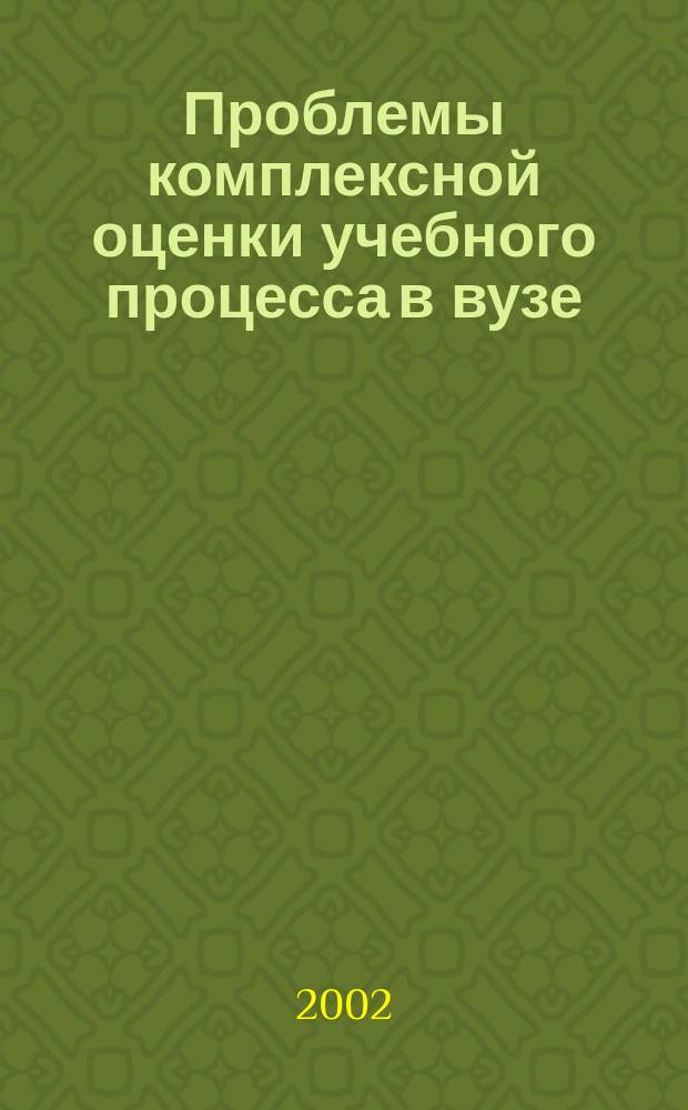 Проблемы комплексной оценки учебного процесса в вузе : Регион. науч.-метод. конф., 30-31 янв. 2002 г. : Тез. докл