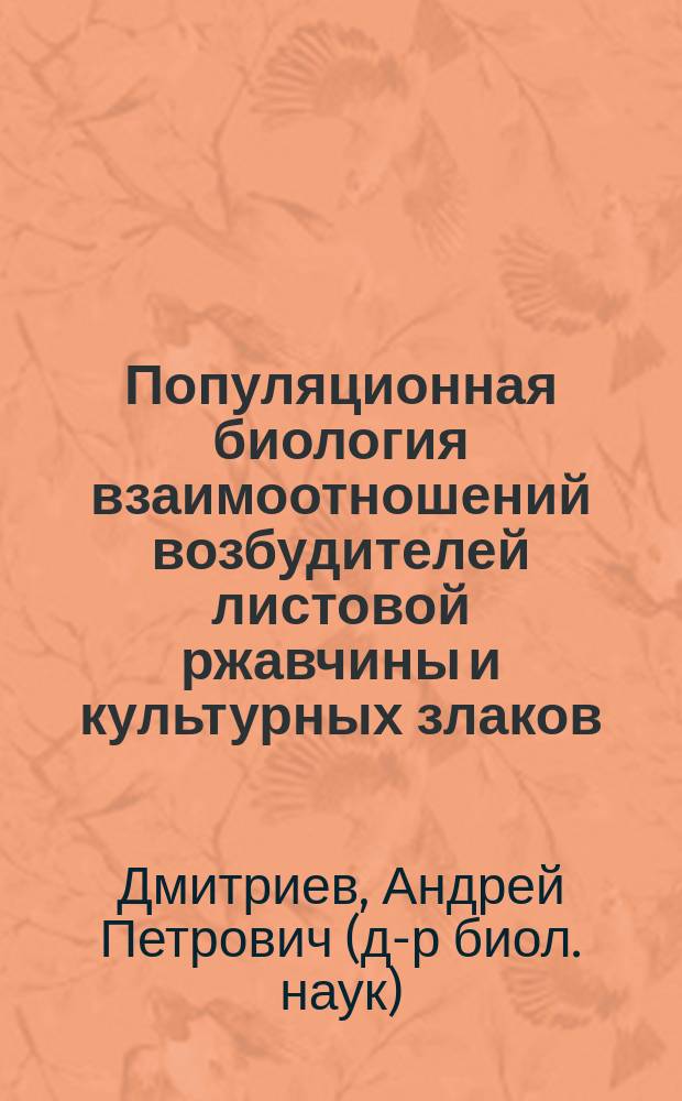 Популяционная биология взаимоотношений возбудителей листовой ржавчины и культурных злаков : Автореф. дис. на соиск. учен. степ. д.б.н. : Спец. 06.01.11
