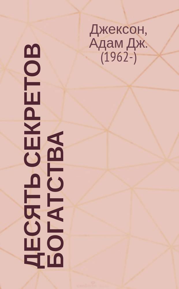 Десять секретов богатства : Соврем. притча о мудрости и богатстве, которая изменит вашу жизнь : Пер. с англ.